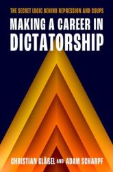 Making a Career in Dictatorship : The Secret Logic Behind Repression and Coups