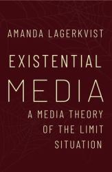 Existential Media : A Media Theory of the Limit Situation