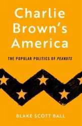 Charlie Brown's America : The Popular Politics of Peanuts