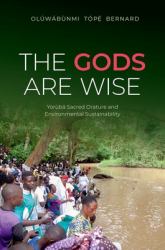 The Gods Are Wise : Yorùbá Sacred Orature and Environmental Sustainability