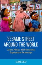 Sesame Street Around the World : Culture, Politics, and Transnational Organizational Partnerships