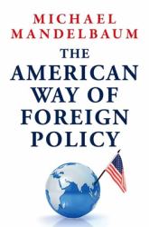 The American Way of Foreign Policy : Ideology, Economics, Democracy