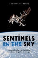 Sentinels in the Sky : How Satellites Have Revolutionized Our Understanding of Earth and Space
