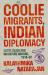 Coolie Migrants, Indian Diplomacy : Caste, Class and Indenture Abroad, 1914-67