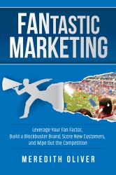 FANtastic Marketing : Leverage Your Fan Factor, Build a Blockbuster Brand, Score New Customers, and Wipe Out the Competition