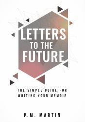 Letters to the Future : The Simple Guide for Writing Your Memoir