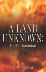 A Land Unknown: Hell's Dominion : A True Story of Existence Beyond the Grave