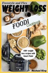 WEIGHT LOSS FREESTYLE and FLEX FOODI COOKBOOK : 100+ Weight Loss Recipes with Smart Point