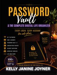 Password Vault & the Complete Digital Life Organizer : Every Login. Every Account. One Safe Place
