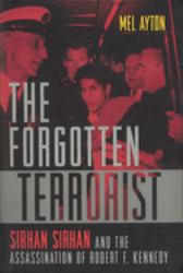 The Forgotten Terrorist : Sirhan Sirhan and the Assassination of Robert F. Kennedy