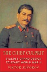 The Chief Culprit : Stalin's Grand Design to Start World War II