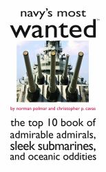 Navy's Most Wanted : The Top 10 Book of Admirable Admirals, Sleek Submarines, and Other Naval Oddities