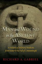 Man and Wound in the Ancient World : A History of Military Medicine from Sumer to the Fall of Constantinople