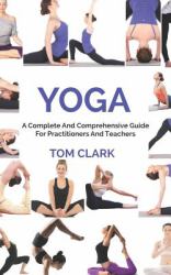 Yoga : A Complete and Comprehensive Guide for Practitioners and Teachers