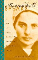 Bernadette Speaks to You : A Life of Saint Bernadette Soubirous in Her Own Words