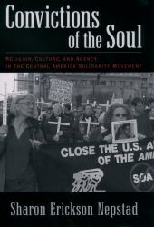 Convictions of the Soul: Religion, Culture, and Agency in the Central America Solidarity Movement
