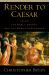 Render to Caesar: Jesus, the Early Church, and the Roman Superpower Render to Caesar: Jesus, the Early Church, and the Roman Superpower
