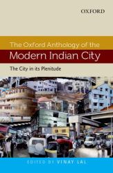 The Oxford Anthology of the Modern Indian City : Volume I: the City in Its Plenitude