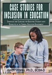 Case Studies for Inclusion in Education : Strategies and Guidelines for Educating Students with Disabilities in the General Education Environment