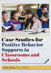 Case Studies for Positive Behavior Supports in Classrooms and Schools