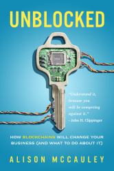 Unblocked : How Blockchains Will Change Your Business (and What to Do about It)