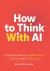 How to Think with AI : A Simple Guide to Boost Your Brain Power, Creativity, and Performance
