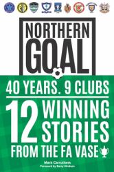 Northern Goal : Behind the North East's FA Vase Success Stories