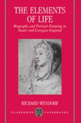 The Elements of Life : Biography and Portrait-Painting in Stuart and Georgian England