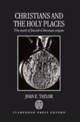 Christians and the Holy Places : The Myth of Jewish-Christian Origins