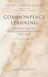 Commonplace Learning : Ramism and Its German Ramifications, 1543-1630
