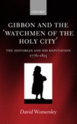 Gibbon and the 'Watchmen of the Holy City' : The Historian and His Reputation, 1776-1815