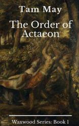 The Order of Actaeon : Waxwood Series: Book 1