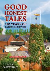 Good Honest Ales : 150 Years of Batemans Brewery