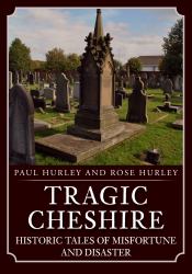 Tragic Cheshire : Historic Tales of Misfortune and Disaster