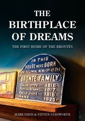 Birthplace of Dreams : The First Home of the Brontës