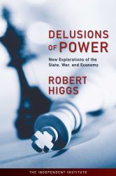 Delusions of Power : New Explorations of the State, War, and Economy