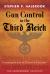 Gun Control in the Third Reich : Disarming the Jews and "Enemies of the State"