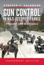 Gun Control in Nazi-Occupied France : Tyranny and Resistance
