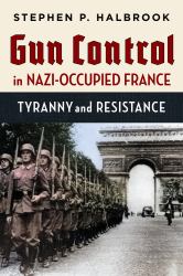 Gun Control in Nazi-Occupied France : Tyranny and Resistance
