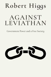 Against Leviathan : Government Power and a Free Society
