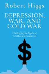 Depression, War, and Cold War : Challenging the Myths of Conflict and Prosperity