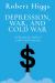 Depression, War, and Cold War : Challenging the Myths of Conflict and Prosperity