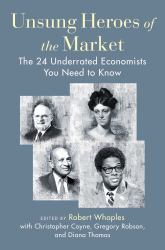 Unsung Heroes of the Market : The 24 Underrated Economists You Need to Know
