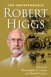 The Indispensable Robert Higgs : A Reader