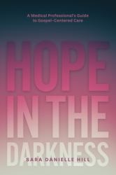 Hope in the Darkness : A Medical Professional's Guide to Gospel-Centered Care