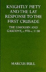 Knightly Piety and the Lay Response to the First Crusade : The Limousin and Gascony C. 970-C. 1130