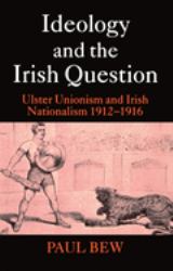 Ideology and the Irish Question : Ulster Unionism and Irish Nationalism 1912-1916