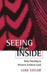 Seeing the Inside : Bark Painting in Western Arnhem Land