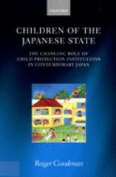 Children of the Japanese State : The Changing Role of Child Protection Institutions in Contemporary Japan
