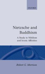 Nietzsche and Buddhism : A Study in Nihilism and Ironic Affinities